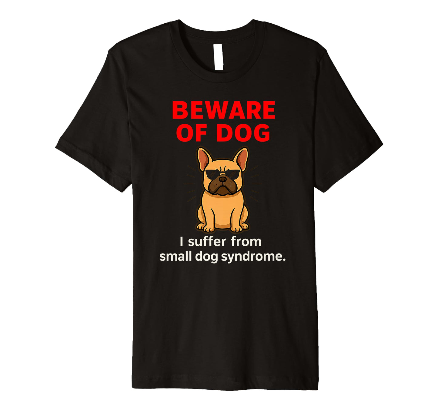 Beware of Dog – Small Dog Syndrome Funny Frenchie Design Premium T-Shirt